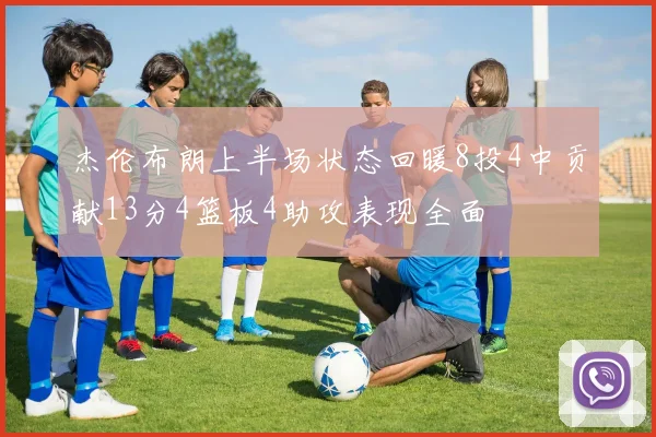 杰伦布朗上半场状态回暖8投4中贡献13分4篮板4助攻表现全面