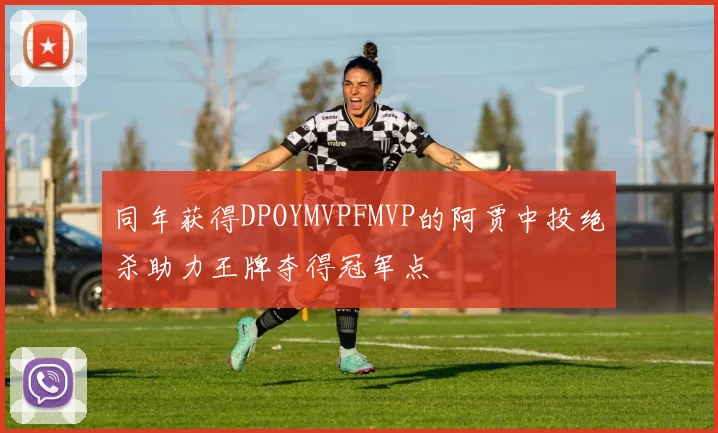 同年获得DPOYMVPFMVP的阿贾中投绝杀助力王牌夺得冠军点